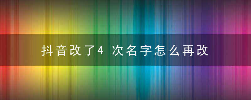 抖音改了4次名字怎么再改 抖音改了4次名字怎么办